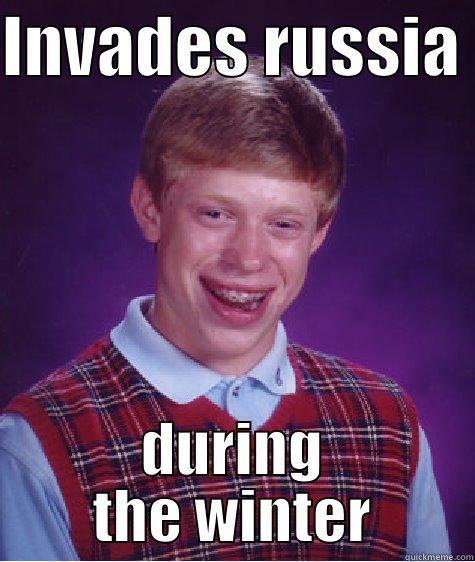 INVADES RUSSIA  DURING THE WINTER Bad Luck Brian