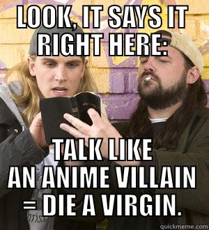 LOOK, IT SAYS IT RIGHT HERE: TALK LIKE AN ANIME VILLAIN = DIE A VIRGIN. Misc