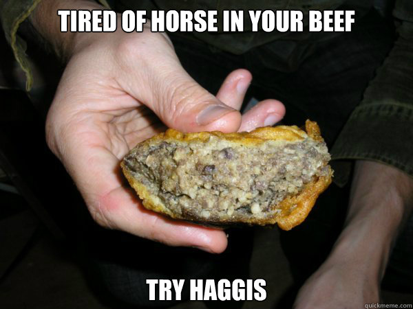 Tired of Horse in your beef Try Haggis - Tired of Horse in your beef Try Haggis  Misc
