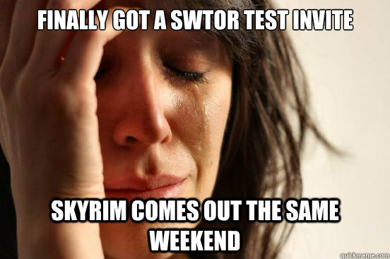 finally got a swtor test invite skyrim comes out the same weekend  First World Problems