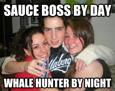 Sauce Boss by day Whale hunter by night - Sauce Boss by day Whale hunter by night  Whalefisch