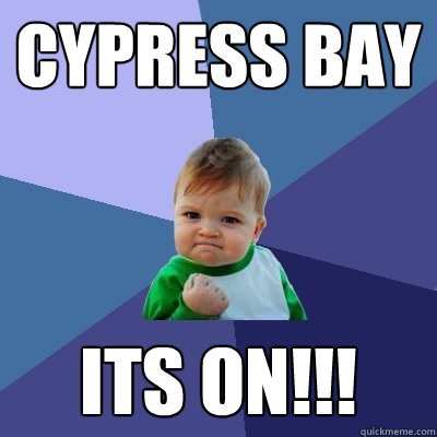 Cypress bay ITS ON!!!  Success Kid