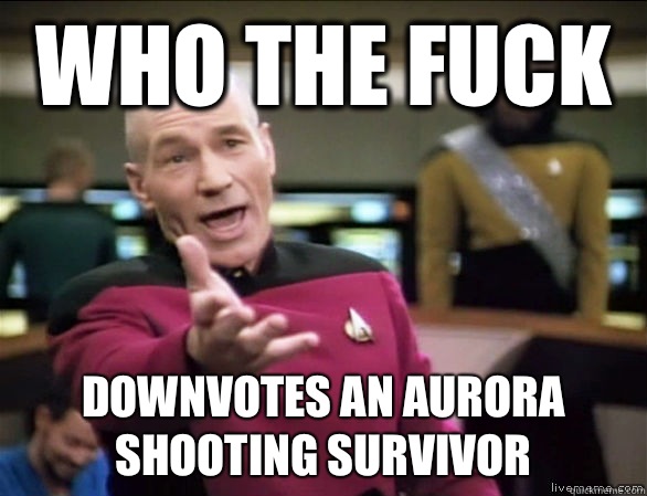 who the fuck Downvotes an aurora shooting survivor  Annoyed Picard HD