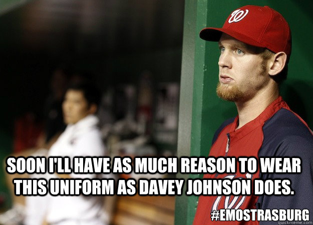 Soon I'll have as much reason to wear this uniform as Davey Johnson does. #EmoStrasburg - Soon I'll have as much reason to wear this uniform as Davey Johnson does. #EmoStrasburg  Emo Strasburg