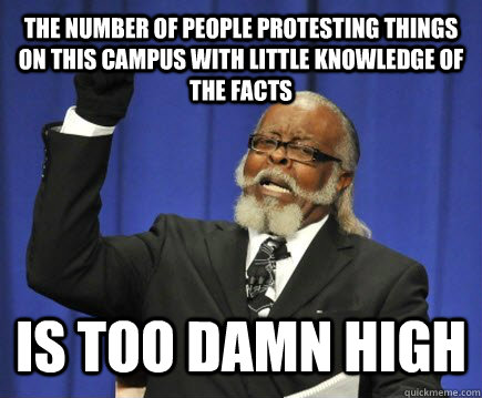 The number of people protesting things on this campus with little knowledge of the facts is too damn high  Too Damn High
