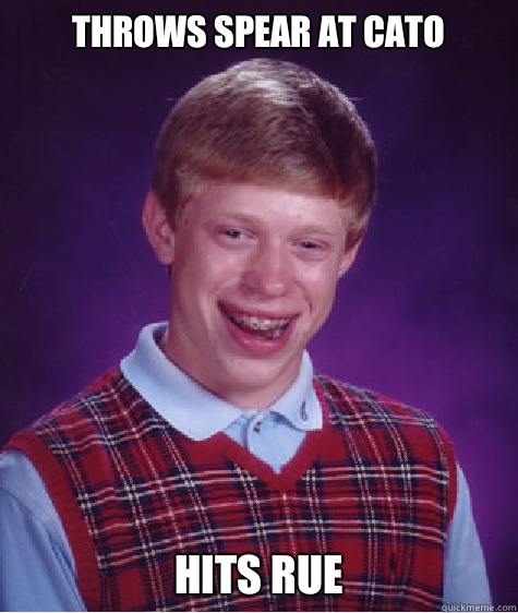 Throws spear at Cato Hits Rue  Bad Luck Brian