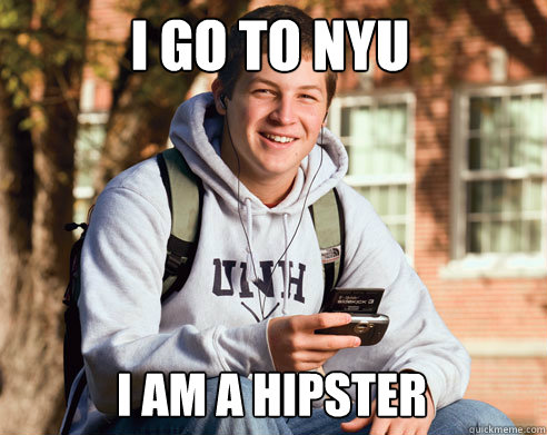 I go to NYU I am a Hipster  College Freshman