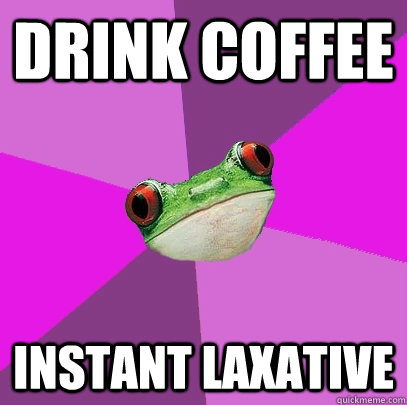 Drink coffee Instant laxative - Drink coffee Instant laxative  Foul Bachelorette Frog