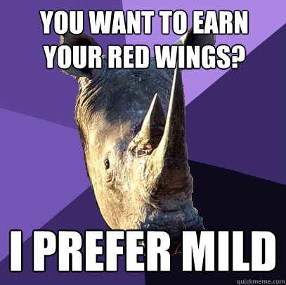 YOU WANT TO EARN YOUR RED WINGS? I PREFER MILD  - YOU WANT TO EARN YOUR RED WINGS? I PREFER MILD   Sexually Oblivious Rhino