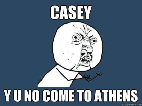 casey y u no come to athens  Y U No