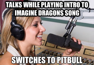 Talks while playing intro to imagine dragons song switches to pitbull  scumbag radio dj