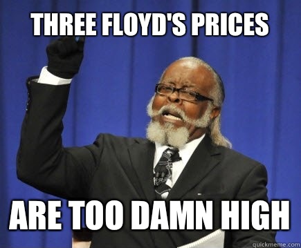 Three Floyd's prices are too damn high  Too Damn High
