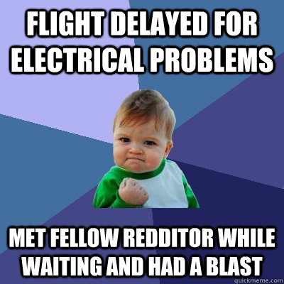 Flight delayed for electrical problems Met fellow Redditor while waiting and had a blast  Success Kid
