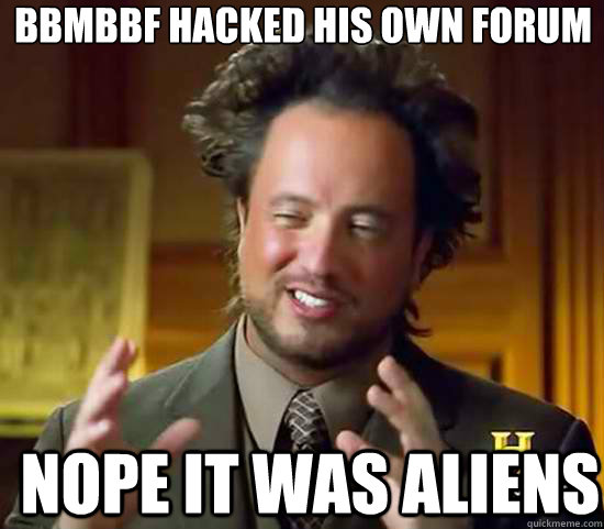 BBMBBF HACKED HIS OWN FORUM  nope IT was aliens  Ancient Aliens