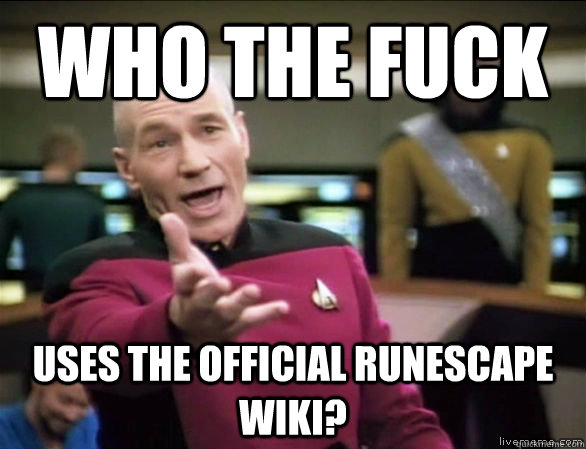 Who the fuck uses the official runescape Wiki?  Annoyed Picard HD