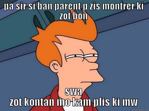 PA SIR SI BAN PARENT P ZIS MONTRER KI ZOT BON SWA ZOT KONTAN MO KAM PLIS KI MW Futurama Fry