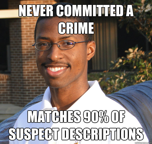 Never Committed a crime matches 90% of suspect descriptions   