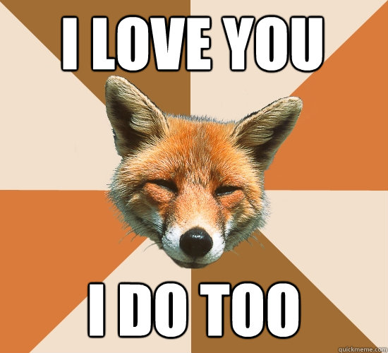 I love you I do too  Condescending Fox