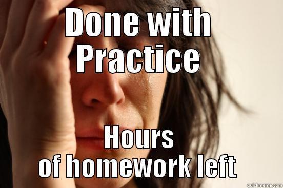 DONE WITH PRACTICE HOURS OF HOMEWORK LEFT  First World Problems