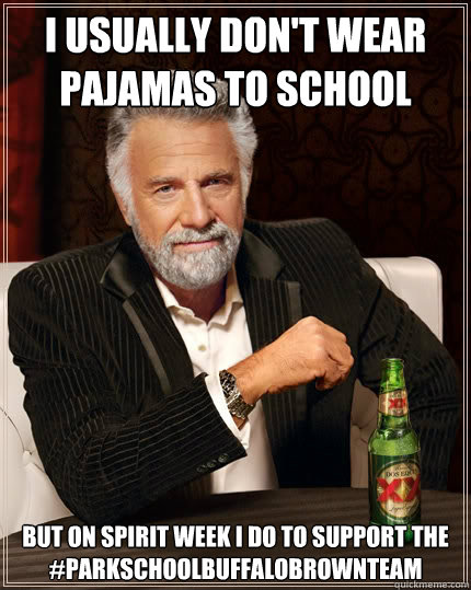 I usually don't wear pajamas to school But on spirit week I do to support the #ParkSchoolBuffaloBrownTeam  The Most Interesting Man In The World