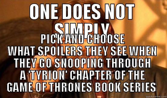ONE DOES NOT SIMPLY PICK AND CHOOSE WHAT SPOILERS THEY SEE WHEN THEY GO SNOOPING THROUGH A 'TYRION' CHAPTER OF THE GAME OF THRONES BOOK SERIES  Boromir