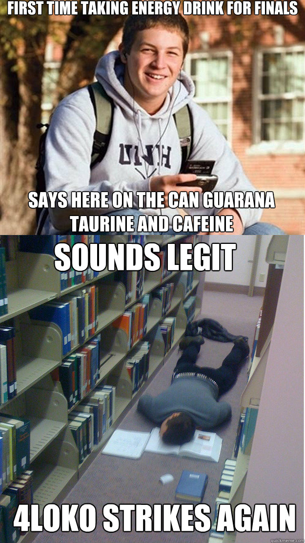 first time taking energy drink for finals Says here on the can guarana taurine and cafeine 4loko strikes again sounds legit  College Freshmen on finals