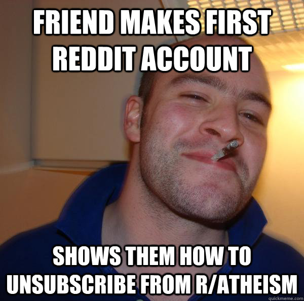 Friend makes first reddit account shows them how to unsubscribe from r/atheism - Friend makes first reddit account shows them how to unsubscribe from r/atheism  Misc