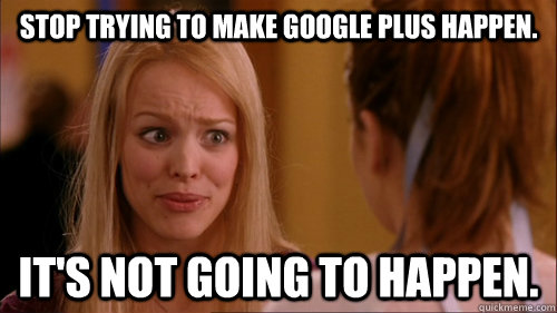 Stop trying to make Google Plus happen. it's not going to happen.  Reginageorge