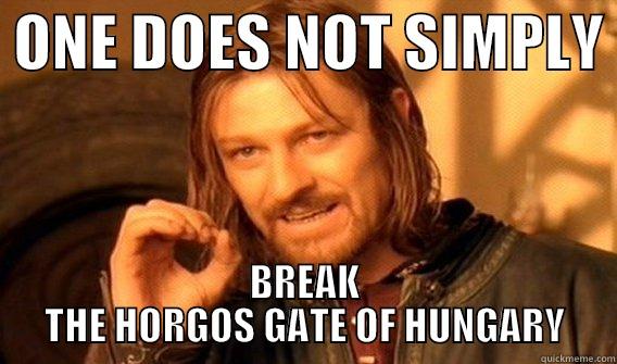  ONE DOES NOT SIMPLY  BREAK THE HORGOS GATE OF HUNGARY One Does Not Simply