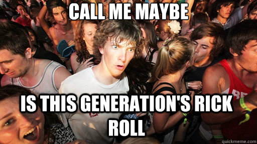 Call me maybe is this generation's Rick roll  Sudden Clarity Clarence