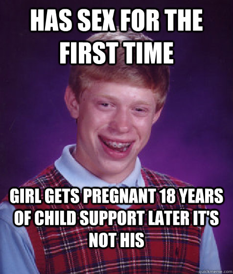 has sex for the first time girl gets pregnant 18 years of child support later it's not his  Bad Luck Brian