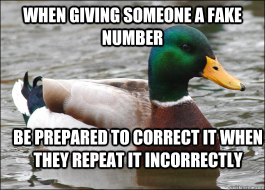 When giving someone a fake number be prepared to correct it when they repeat it incorrectly  Actual Advice Mallard