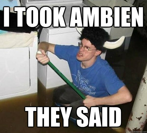 I took ambien they said  they said2