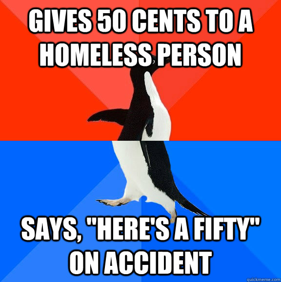 Gives 50 cents to a homeless person says, 
