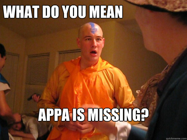 What do you mean Appa is missing? - What do you mean Appa is missing?  Astonished Aang
