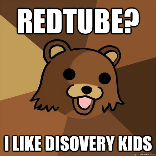 Redtube? i like Disovery Kids - Redtube? i like Disovery Kids  Pedobear
