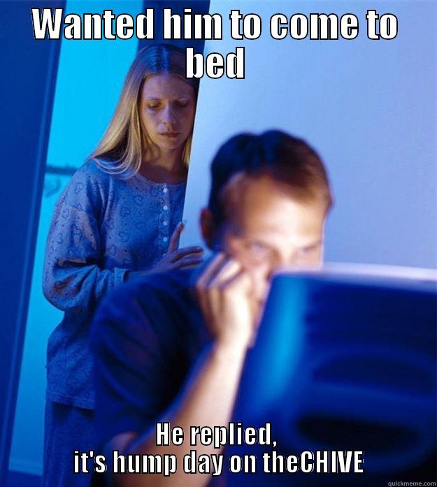 humpday on the chive - WANTED HIM TO COME TO BED HE REPLIED,           IT'S HUMP DAY ON THECHIVE          Redditors Wife