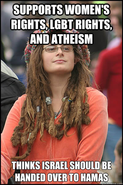 Supports women's rights, LGBT rights, and atheism Thinks Israel should be handed over to Hamas  College Liberal