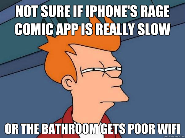 Not sure if iphone's rage comic app is really slow or the bathroom gets poor wifi  Futurama Fry