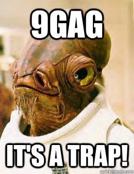 9GAG It's a trap! - 9GAG It's a trap!  Admiral Ackbar Grylls