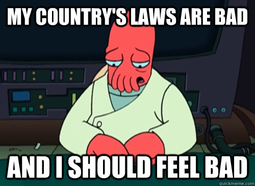 My country's laws are bad and i should feel bad  sad zoidberg