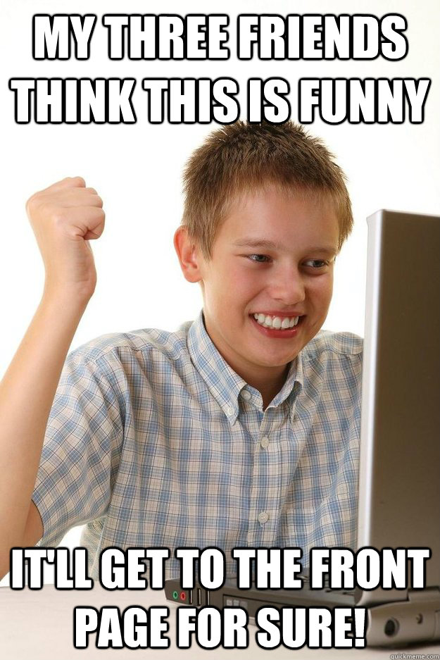 My three friends think this is funny It'll get to the front page for sure! - My three friends think this is funny It'll get to the front page for sure!  Misc