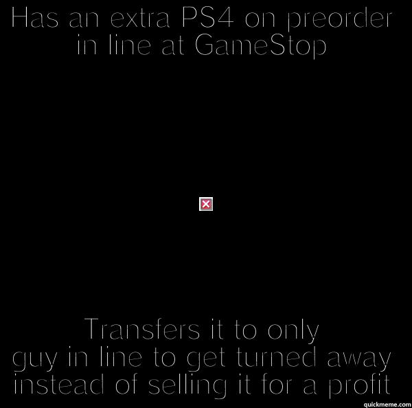 HAS AN EXTRA PS4 ON PREORDER IN LINE AT GAMESTOP TRANSFERS IT TO ONLY GUY IN LINE TO GET TURNED AWAY INSTEAD OF SELLING IT FOR A PROFIT Good Guy Greg 