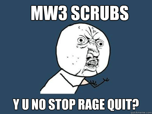 MW3 Scrubs y u no stop rage quit?  Y U No