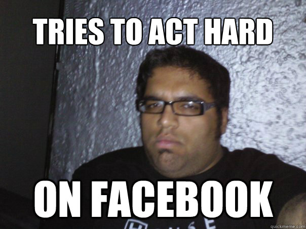 Tries to act hard  ON FACEBOOK  