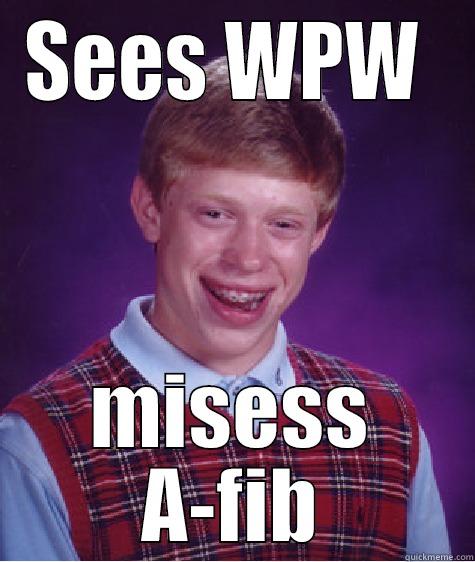 SEES WPW  MISSES A-FIB Bad Luck Brian