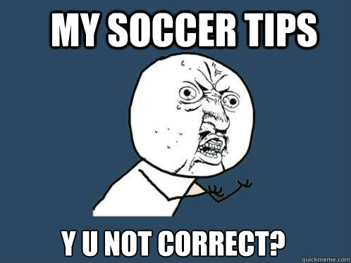 My soccer tips y u not correct?  Y U No