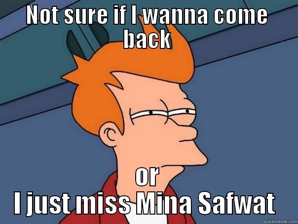 NOT SURE IF I WANNA COME BACK OR I JUST MISS MINA SAFWAT  Futurama Fry