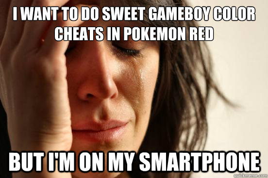 i want to do sweet gameboy color cheats in pokemon red but i'm on my smartphone  First World Problems