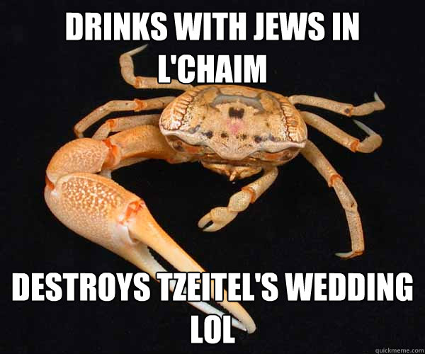 Drinks with Jews in l'chaim destroys tzeitel's wedding lol  FIDDLER CRAB ON THE ROOF